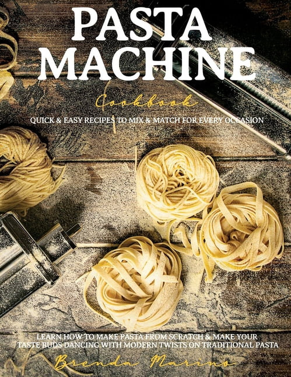 Pasta Machine Cookbook: Quick and Easy Recipes to Mix and Match for Every Occasion - Learn How to Make Pasta from Scratc