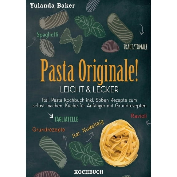 Pasta Originale! Leicht & Lecker: Ital. Pasta Kochbuch inkl. Soen Rezepte zum selbst machen, Kche fr Anfnger mit, (Paperback)