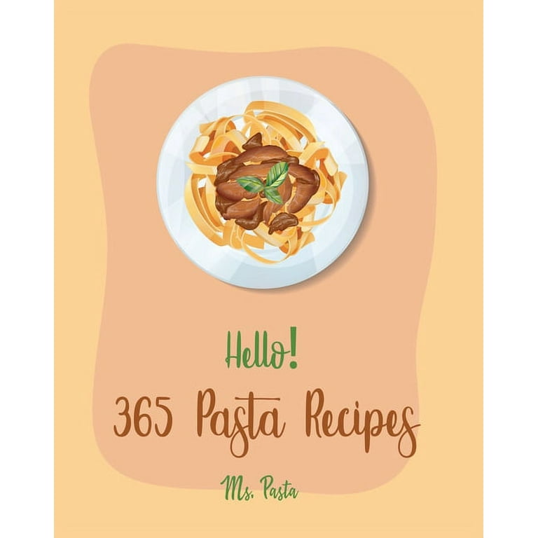 Pasta Recipes: Hello! 365 Pasta Recipes : Best Pasta Cookbook Ever 