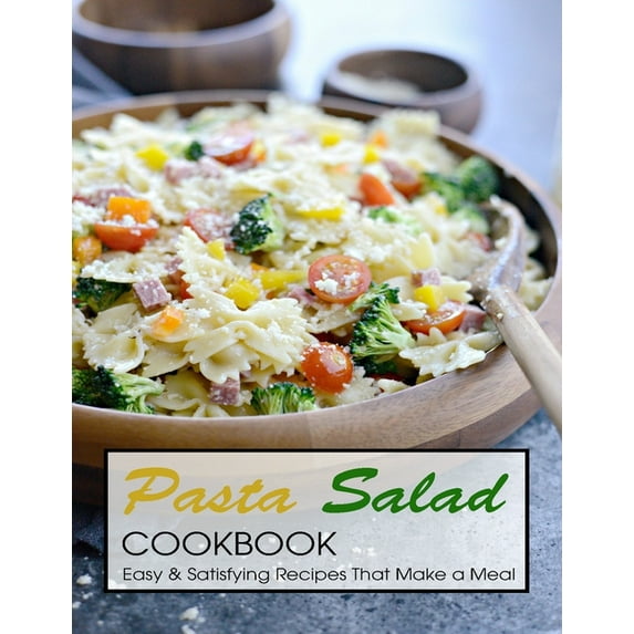 Pasta Salad Cookbook: Easy and Satisfying Recipes That Make a Meal, (Paperback)
