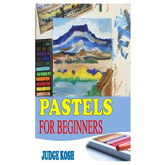 Pastels for Beginners: The Absolute Beginner Guide to Painting in Pastel (Paperback)