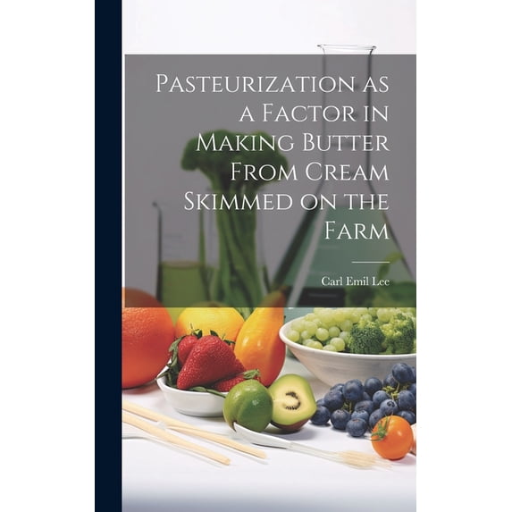 Pasteurization as a Factor in Making Butter From Cream Skimmed on the Farm (Hardcover)
