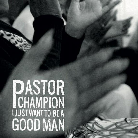 Pastor Champion - I Just Want To Be A Good Man - Music & Performance - Vinyl
