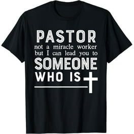 Pastor Gift Shirt Not Miracle Worker Lead To Someone Who Is Pastor Gift Shirt Not Miracle Worker Lead To Someone Who Is