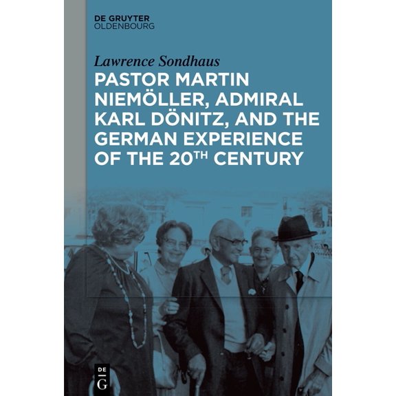 Pastor Martin Niemller, Admiral Karl Dnitz, and the German Experience of the 20th Century, (Hardcover)