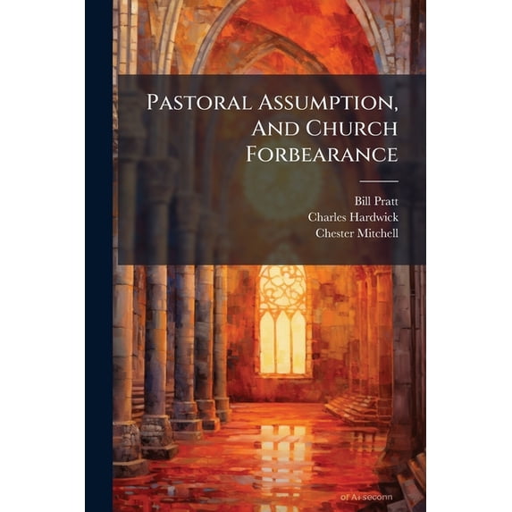 Pastoral Assumption, And Church Forbearance : A Plain Statement Of Recent Difficulties Met, And Trials Endured By The Evangelical Congregational Church Of Quincy, Mass., In Their Connection With Their Late Pastor (Paperback)