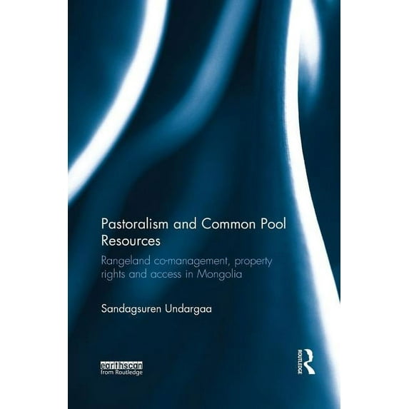 Pastoralism and Common Pool Resources: Rangeland Co-Management, Property Rights and Access in Mongolia, (Paperback)