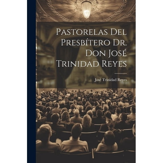 Pastorelas Del Presbítero Dr. Don José Trinidad Reyes (Paperback)