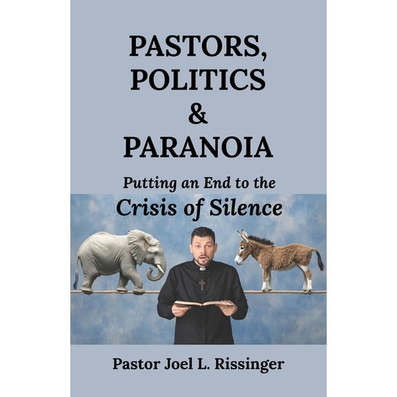 Pastors, Politics & Paranoia: Putting an End to the Crisis of Silence, (Paperback)