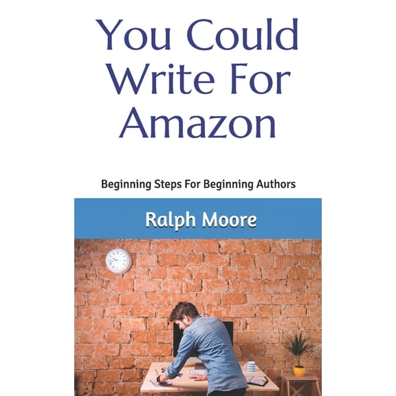 You Could Write For Amazon: Beginning Steps For Beginning Authors