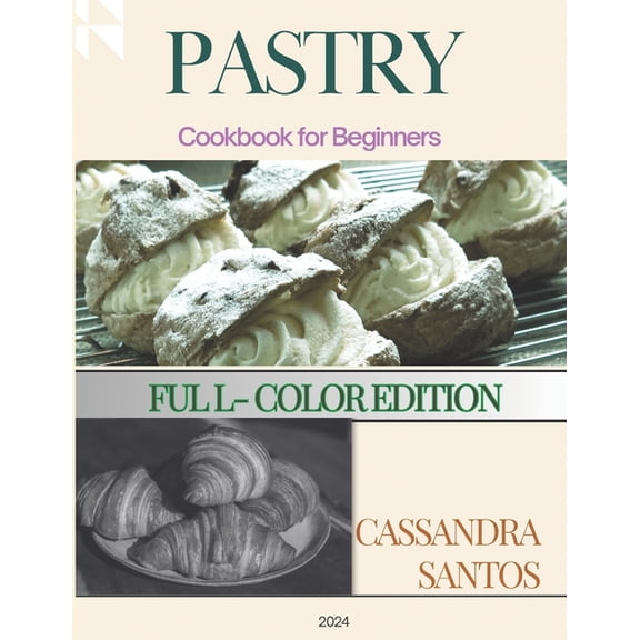 Pastry Cookbook for beginners ( Full-Color Edition): Master the art of baking with simple and delicious recipes, (Paperback)