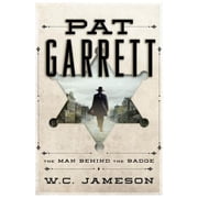 Pat Garrett The Man Behind the Badge