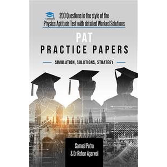 Pat Practice Papers : Physics Aptitude Test, Practice Papers. Latest Specification With 5 Full Mock Papers, 250 Questions With Fully Worked Solutions, Time Saving Techniques and Score Boosting Strateg