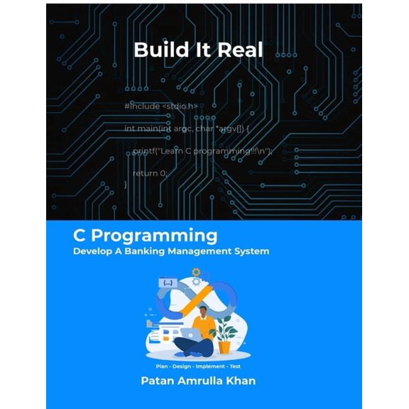 Build It Real: C Programming - Develop A Banking Management System: Don't just code - plan, design, implement, and test, (Paperback)