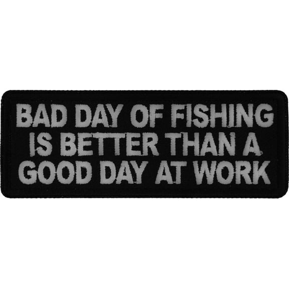 Patch, Embroidered Patch (Iron-On or Sew-On), Bad Day Fishing Better Than Good Day At Work, Funny Humor Patch, Fisherman , 4" x 1.5"