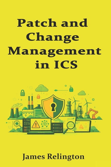 Patch and Change Management in ICS: Balancing Safety and Uptime, (Paperback)