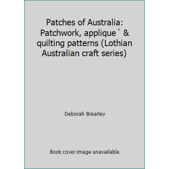 Pre-Owned Patches of Australia: Patchwork, applique´ & quilting patterns (Lothian Australian craft series) (Paperback) 0850915953 9780850915952