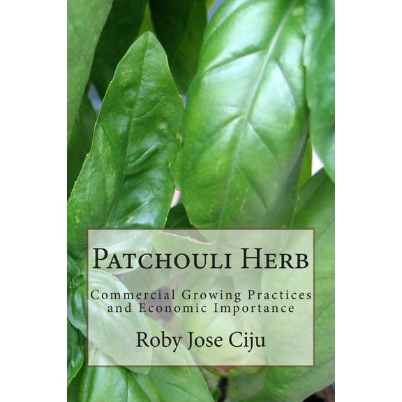 Aromatic Herbs and Aromatherapy Patchouli Herb: Commercial Growing Practices and Economic Importance, (Paperback)