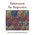 thumbnail image 1 of Patchwork For Beginners: Learn How To Create Beautiful Patchwork: Step By Step Patchwork Patterns, (Paperback), 1 of 1