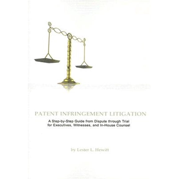Pre-Owned Patent Infringement Litigation: Step by Step from Dispute Through Trial for Executives, Witnesses, and In-House Counsel (Paperback) 159622195X 9781596221956