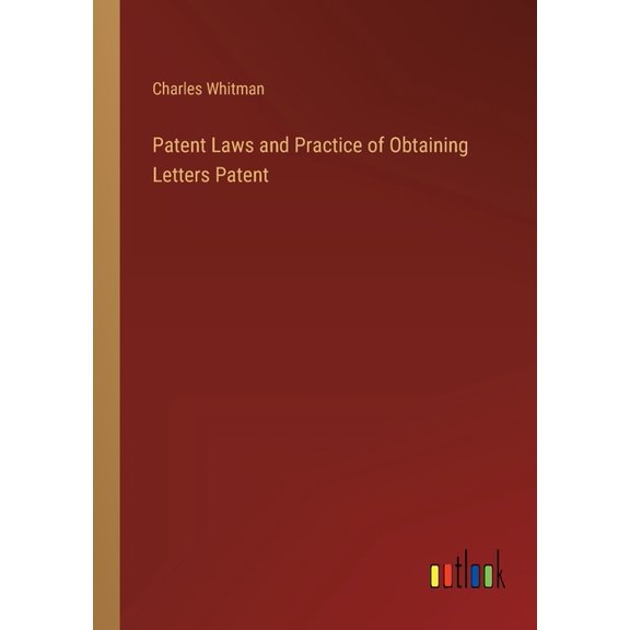 Patent Laws and Practice of Obtaining Letters Patent (Paperback)