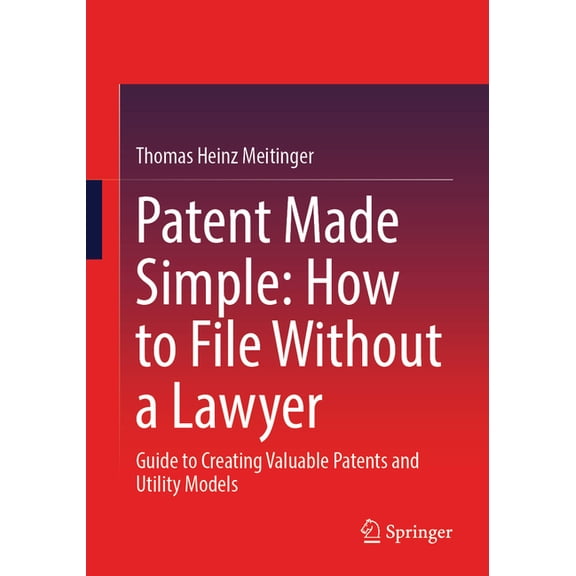 Patent Made Simple: How to File Without a Lawyer: Guide to Creating Valuable Patents and Utility Models, (Paperback)