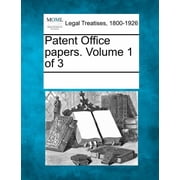 Patent Office papers. Volume 1 of 3, Paperback