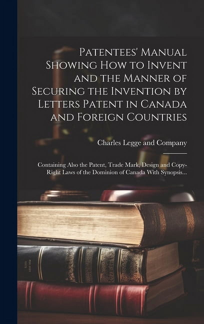 Patentees' Manual Showing How to Invent and the Manner of Securing the ...