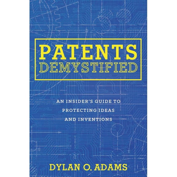 Patents Demystified: An Insider's Guide to Protecting Ideas and Inventions, (Paperback)