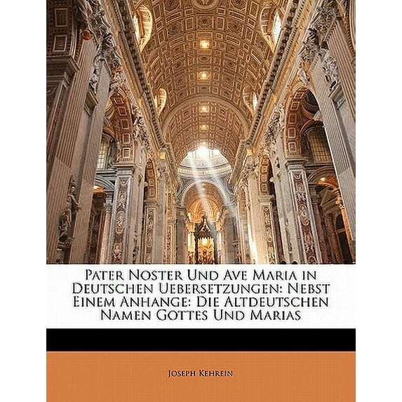 Pater Noster Und Ave Maria in Deutschen Uebersetzungen : Nebst Einem Anhange: Die Altdeutschen Namen Gottes Und Marias (Paperback)