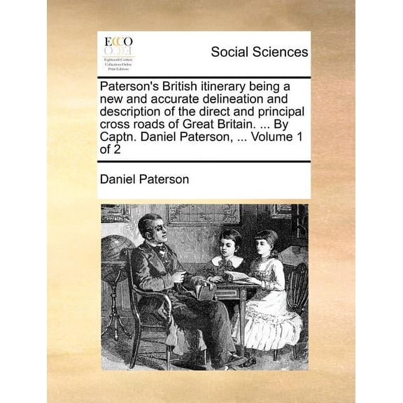Paterson's British Itinerary Being a New and Accurate Delineation and Description of the Direct and Principal Cross Roads of Great Britain. ... by Captn. Daniel Paterson, ... Volume 1 of 2 (Paperback)