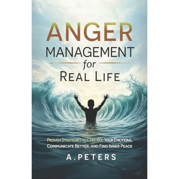 The Path to Self-Discovery: A Journey to Anger Management for Real Life: Proven Strategies to Control Your Emotions, Communicate Better, and Find Inner Peace, (Paperback)