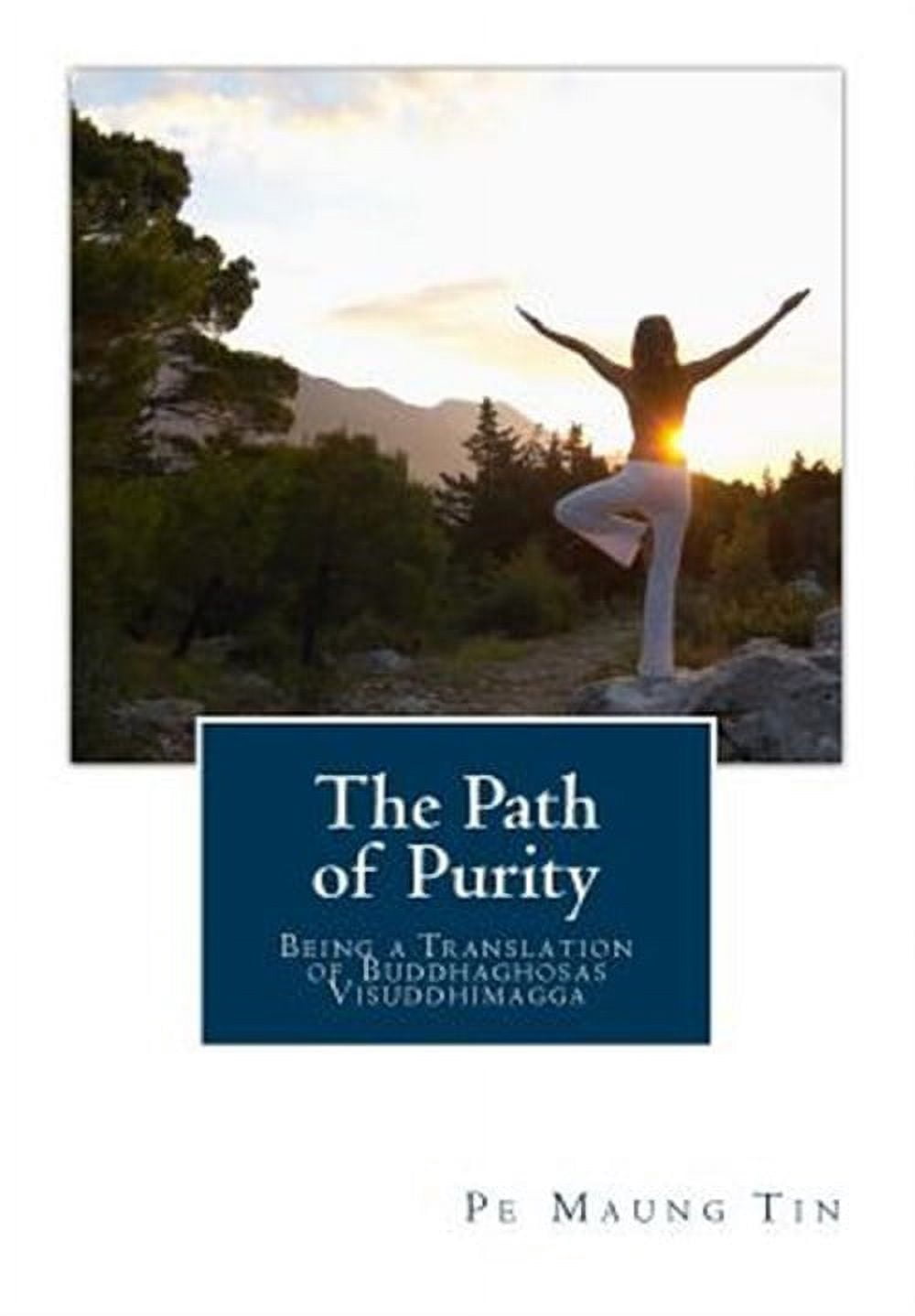 Purity Being The Path of Purity: Being a Translation of Buddhaghosas Visuddhimagga ...