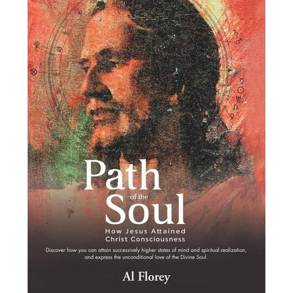 Path of the Soul: How Jesus Attained Christ Consciousness (Paperback) by Al Florey