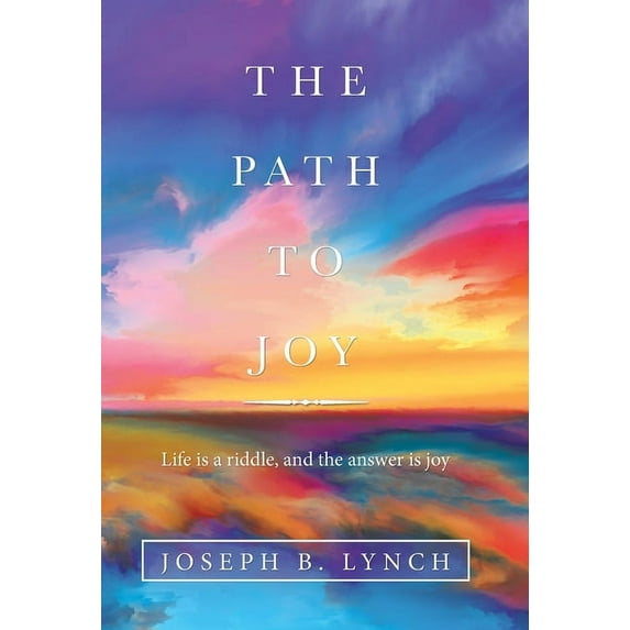 Path to Joy : Life Is a Riddle, and the Answer Is Joy