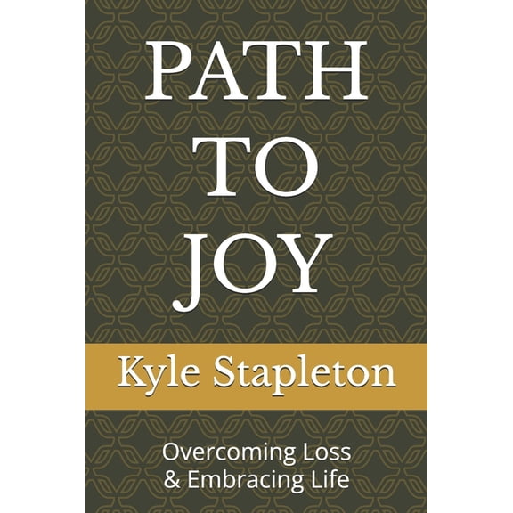 Path to Joy: Overcoming Loss and Embracing Life, (Paperback)