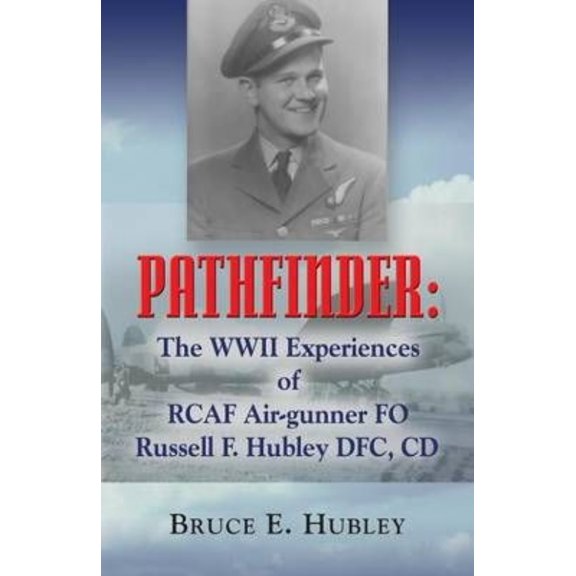 Pathfinder: The WWII Experiences of Rcaf Air-Gunner Fo Russell F. Hubley Dfc, CD (Paperback)