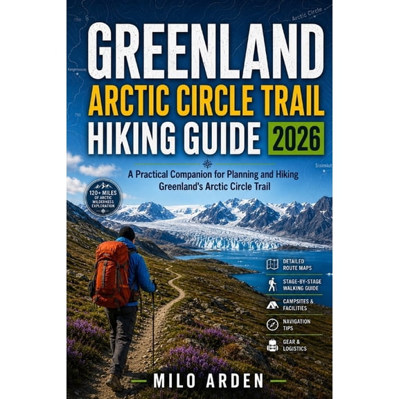 The Pathfinder Trails Greenland Arctic Circle Trail Hiking Guide 2026: A Practical Companion for Planning and Hiking Greenland's Arctic Circle, Book 33, (Paperback)