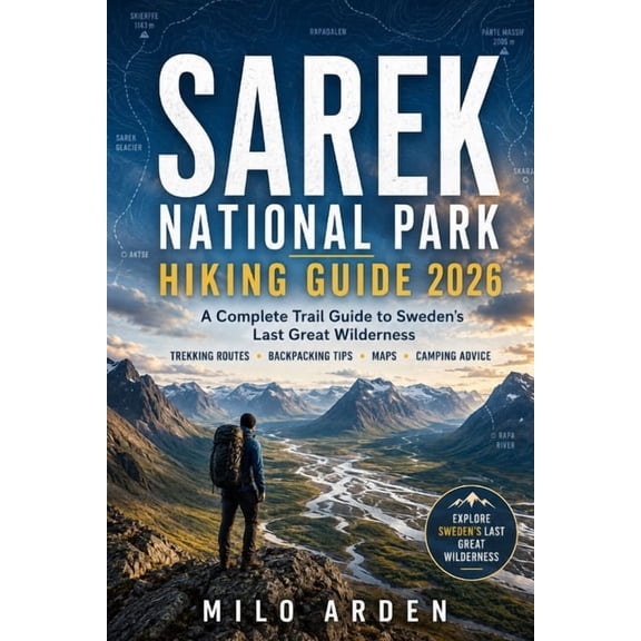 The Pathfinder Trails Sarek National Park Hiking Guide 2026: A Complete Trail Guide to Sweden's Last Great Wilderness with Trekking Routes, Ba, Book 30, (Paperback)