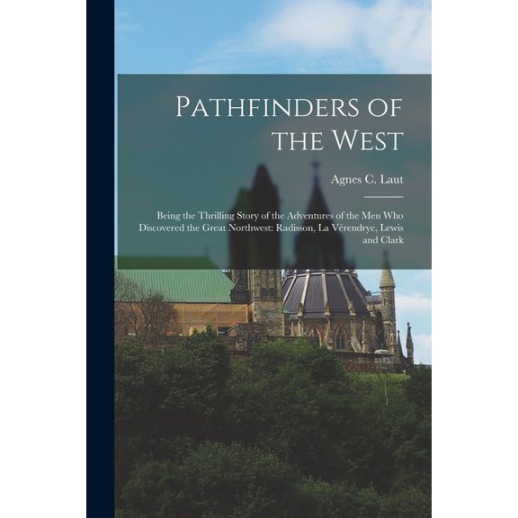 Pathfinders of the West: Being the Thrilling Story of the Adventures of the Men Who Discovered the Great Northwest: Radi, (Paperback)