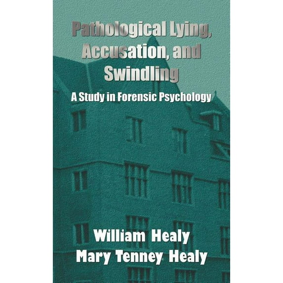 Pathological Lying, Accusation, and Swindling: A Study in Forensic Psychology, (Hardcover)