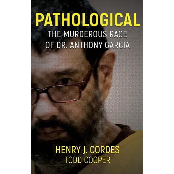 Pathological: The Murderous Rage Of Dr. Anthony Garcia, (Paperback)