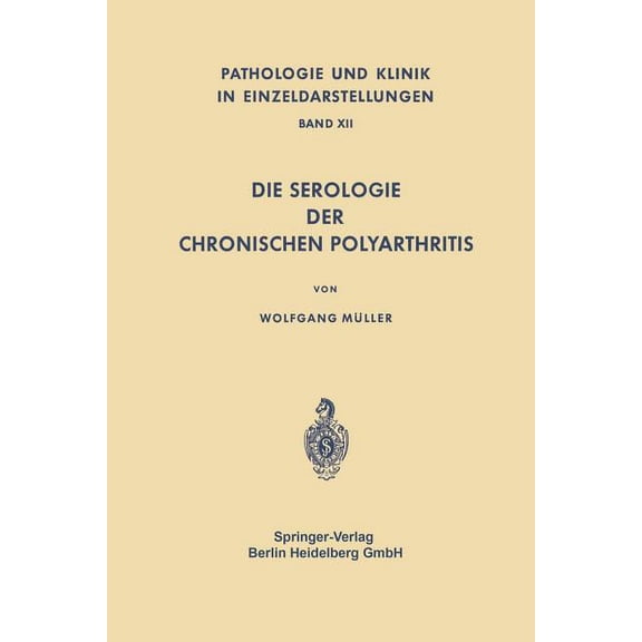 Pathologie Und Klink in Einzeldarstellun Die Serologie Der Chronischen Polyarthritis, Book 12, (Paperback)