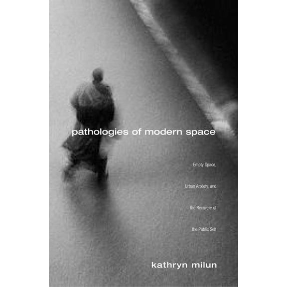 Pathologies of Modern Space: Empty Space, Urban Anxiety, and the Recovery of the Public Self, (Paperback)