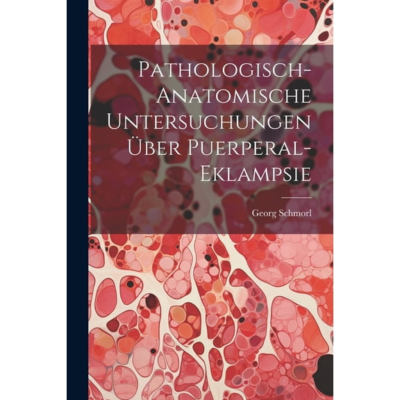 Pathologisch-Anatomische Untersuchungen ber Puerperal-Eklampsie (Paperback)