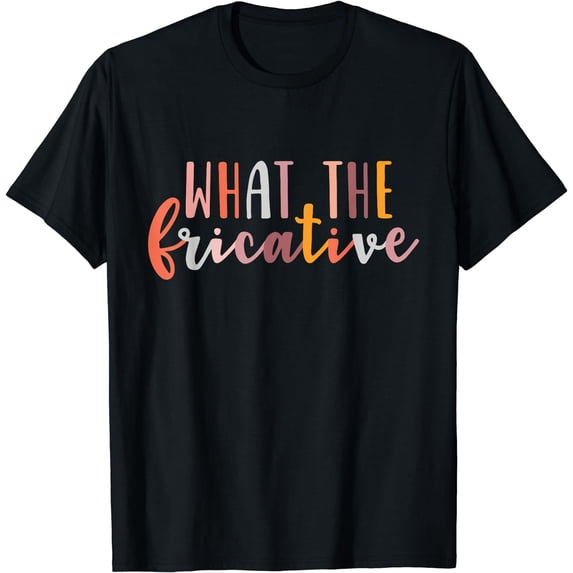 Pathologist Gift Speech Language Therapy What The Fricative? T-Shirt