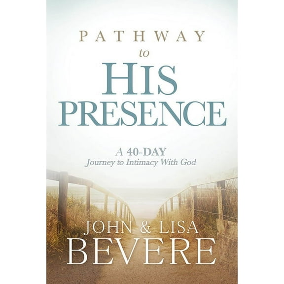 Pathway to His Presence: A 40-Day Journey to Intimacy with God, (Hardcover)