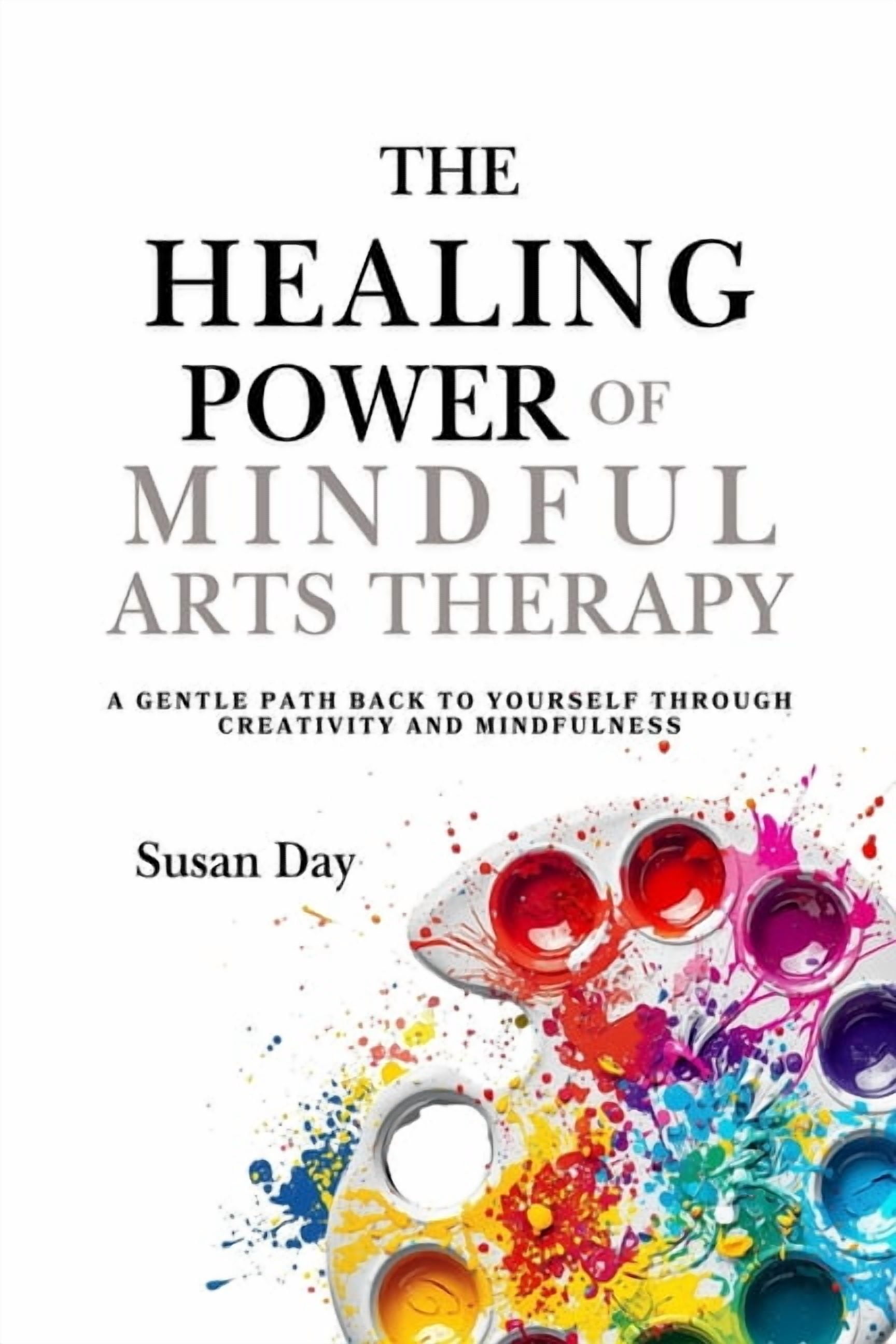 Pathways to Purpose: Uncovering Self-Awa The Healing Power of Mindful Arts Therapy: A Gentle Path Back to Yourself Through Creativity and Mindfulness, (Paperback)