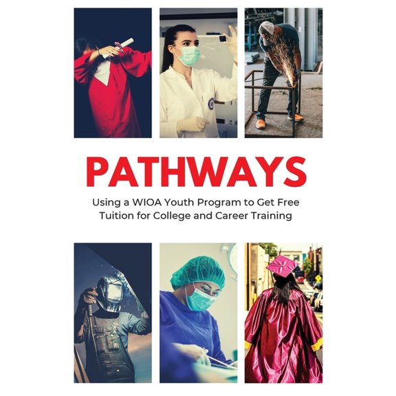 Pathways: Using a WIOA Youth Program to Get Free Tuition for College and Career Training, (Paperback)