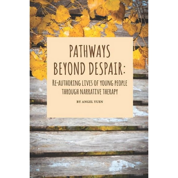Pathways beyond despair: Re-authoring lives of young people through narrative therapy, (Paperback)
